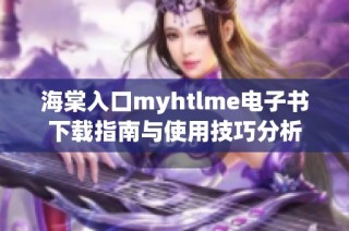 海棠入口myhtlme电子书下载指南与使用技巧分析