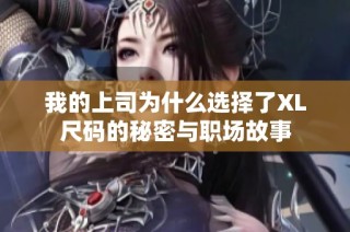 我的上司为什么选择了XL尺码的秘密与职场故事