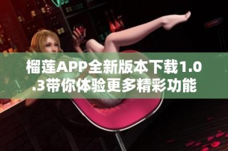 榴莲APP全新版本下载1.0.3带你体验更多精彩功能