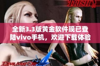 全新3.3版黄金软件现已登陆vivo手机，欢迎下载体验