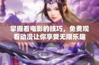 掌握看电影的技巧，免费观看动漫让你享受无限乐趣