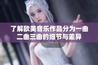 了解欧美音乐作品分为一曲二曲三曲的细节与差异