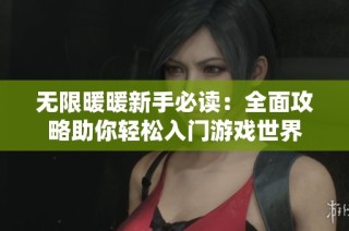 无限暖暖新手必读：全面攻略助你轻松入门游戏世界