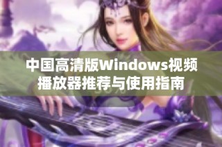 中国高清版Windows视频播放器推荐与使用指南