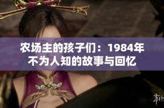 农场主的孩子们：1984年不为人知的故事与回忆
