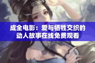 成全电影：爱与牺牲交织的动人故事在线免费观看