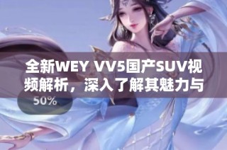 全新WEY VV5国产SUV视频解析，深入了解其魅力与性能