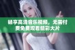 畅享高清音乐视频，无需付费免费观看精彩大片