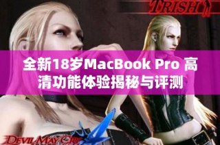 全新18岁MacBook Pro 高清功能体验揭秘与评测