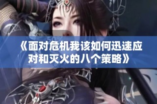 《面对危机我该如何迅速应对和灭火的八个策略》