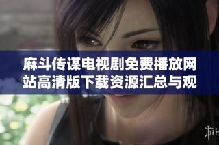 麻斗传谋电视剧免费播放网站高清版下载资源汇总与观看指南