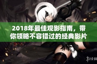 2018年最佳观影指南，带你领略不容错过的经典影片