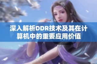深入解析DDR技术及其在计算机中的重要应用价值