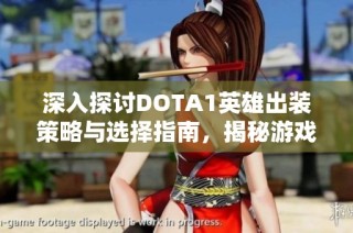 深入探讨DOTA1英雄出装策略与选择指南，揭秘游戏百态