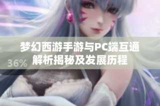 梦幻西游手游与PC端互通解析揭秘及发展历程