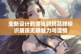 全新设计的漂亮妈妈品牌标识展现无限魅力与温情