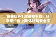 免费版9·1浏览器下载，畅享无广告上网体验与安全保护