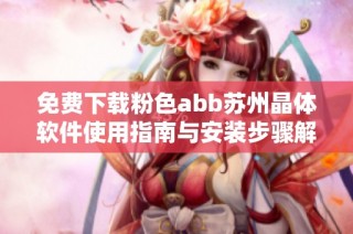 免费下载粉色abb苏州晶体软件使用指南与安装步骤解析