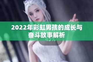 2022年彩虹男孩的成长与奋斗故事解析