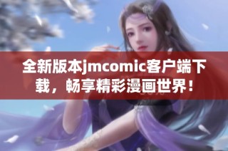 全新版本jmcomic客户端下载，畅享精彩漫画世界！