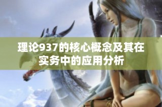 理论937的核心概念及其在实务中的应用分析