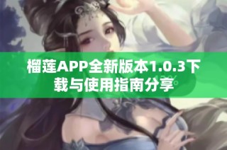 榴莲APP全新版本1.0.3下载与使用指南分享