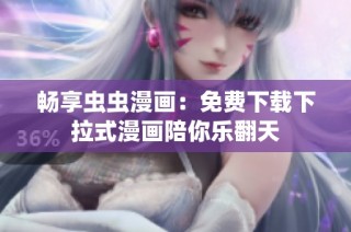 畅享虫虫漫画：免费下载下拉式漫画陪你乐翻天