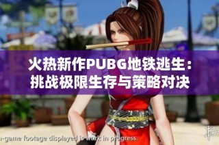 火热新作PUBG地铁逃生：挑战极限生存与策略对决