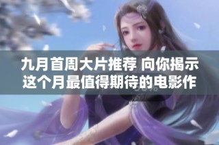 九月首周大片推荐 向你揭示这个月最值得期待的电影作品