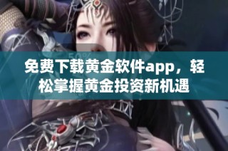 免费下载黄金软件app，轻松掌握黄金投资新机遇