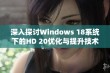 深入探讨Windows 18系统下的HD 20优化与提升技术应用