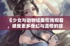 《少女与动物续集在线观看，感受更多奇幻与温情的故事》