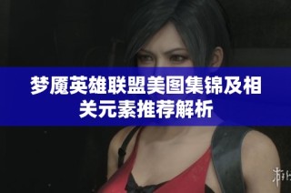 梦魇英雄联盟美图集锦及相关元素推荐解析