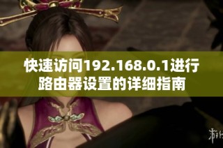 快速访问192.168.0.1进行路由器设置的详细指南