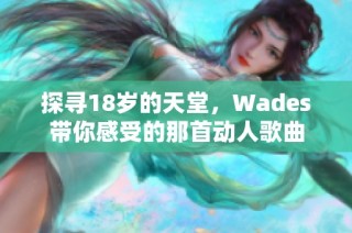 探寻18岁的天堂，Wades带你感受的那首动人歌曲