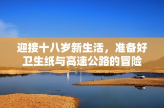 迎接十八岁新生活，准备好卫生纸与高速公路的冒险