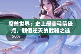 魔兽世界：史上最美弓箭盘点，颜值逆天的武器之选
