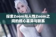 探索Zoom与人性Zoom之间的核心差异与联系