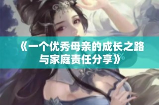 《一个优秀母亲的成长之路与家庭责任分享》