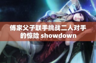 傅家父子联手挑战二人对手的惊险 showdown