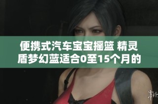 便携式汽车宝宝摇篮 精灵盾梦幻蓝适合0至15个月的婴儿使用