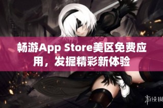 畅游App Store美区免费应用，发掘精彩新体验