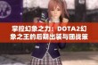 掌控幻象之力：DOTA2幻象之王的后期出装与团战策略解析