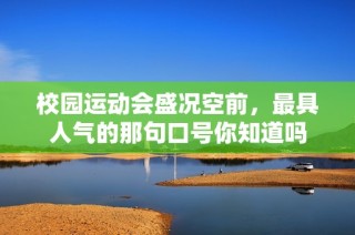 校园运动会盛况空前，最具人气的那句口号你知道吗