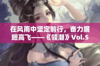 在风雨中坚定前行，奋力展翅高飞——《领潮》Vol.5 深度解读