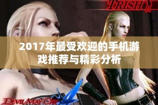 2017年最受欢迎的手机游戏推荐与精彩分析