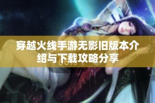 穿越火线手游无影旧版本介绍与下载攻略分享