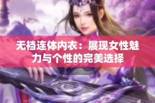 无裆连体内衣：展现女性魅力与个性的完美选择