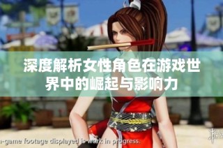 深度解析女性角色在游戏世界中的崛起与影响力