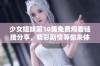 少女姐妹第10集免费观看链接分享，精彩剧情等你来体验！